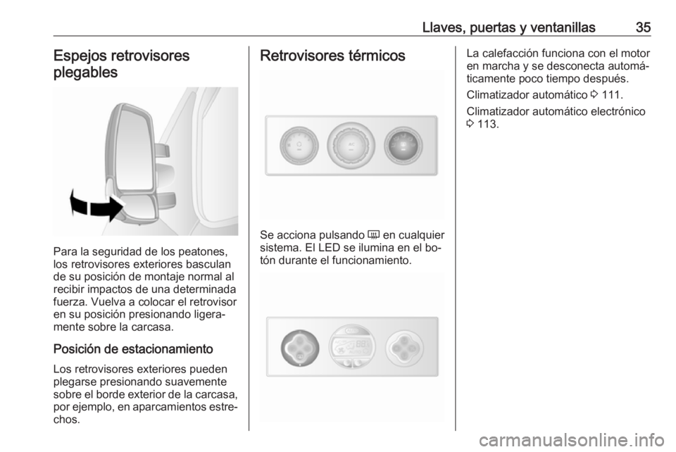 OPEL MOVANO_B 2016.5 Manual de Instrucciones (in Spanish) Llaves, puertas y ventanillas35Espejos retrovisores
plegables
Para la seguridad de los peatones,
los retrovisores exteriores basculan
de su posición de montaje normal al
recibir impactos de una deter OPEL MOVANO_B 2016.5 Manual de Instrucciones (in Spanish) Llaves, puertas y ventanillas35Espejos retrovisores
plegables
Para la seguridad de los peatones,
los retrovisores exteriores basculan
de su posición de montaje normal al
recibir impactos de una deter