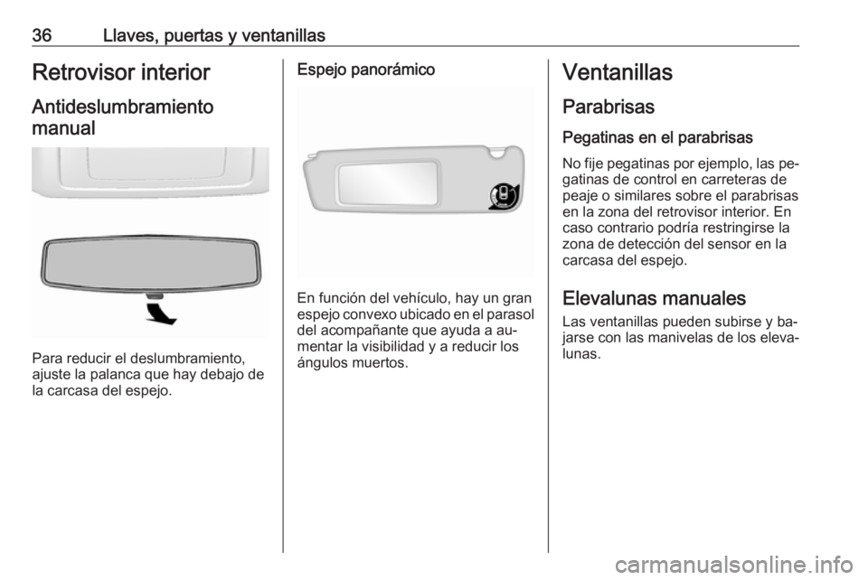 OPEL MOVANO_B 2016.5 Manual de Instrucciones (in Spanish) 36Llaves, puertas y ventanillasRetrovisor interiorAntideslumbramientomanual
Para reducir el deslumbramiento,
ajuste la palanca que hay debajo de
la carcasa del espejo.
Espejo panorámico
En función d OPEL MOVANO_B 2016.5 Manual de Instrucciones (in Spanish) 36Llaves, puertas y ventanillasRetrovisor interiorAntideslumbramientomanual
Para reducir el deslumbramiento,
ajuste la palanca que hay debajo de
la carcasa del espejo.
Espejo panorámico
En función d