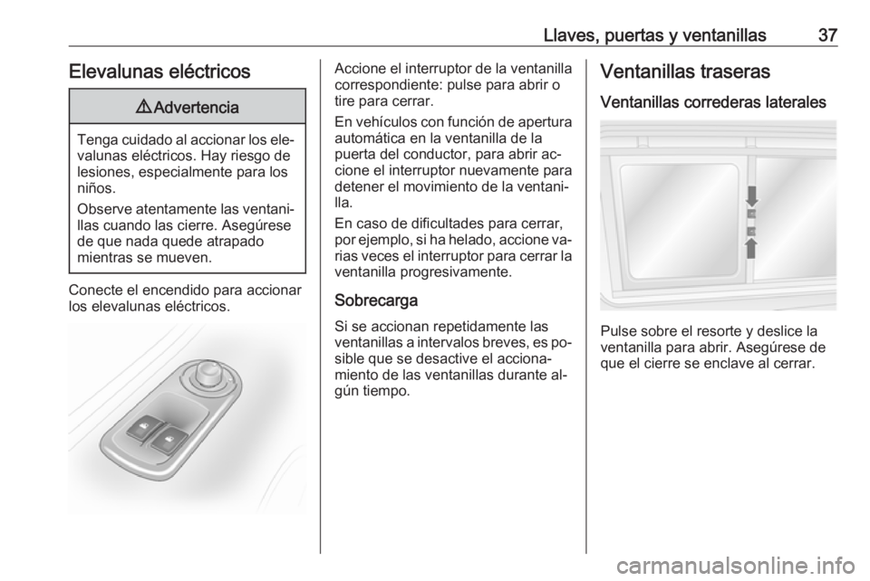 OPEL MOVANO_B 2016.5 Manual de Instrucciones (in Spanish) Llaves, puertas y ventanillas37Elevalunas eléctricos9Advertencia
Tenga cuidado al accionar los ele‐
valunas eléctricos. Hay riesgo de
lesiones, especialmente para los
niños.
Observe atentamente l OPEL MOVANO_B 2016.5 Manual de Instrucciones (in Spanish) Llaves, puertas y ventanillas37Elevalunas eléctricos9Advertencia
Tenga cuidado al accionar los ele‐
valunas eléctricos. Hay riesgo de
lesiones, especialmente para los
niños.
Observe atentamente l