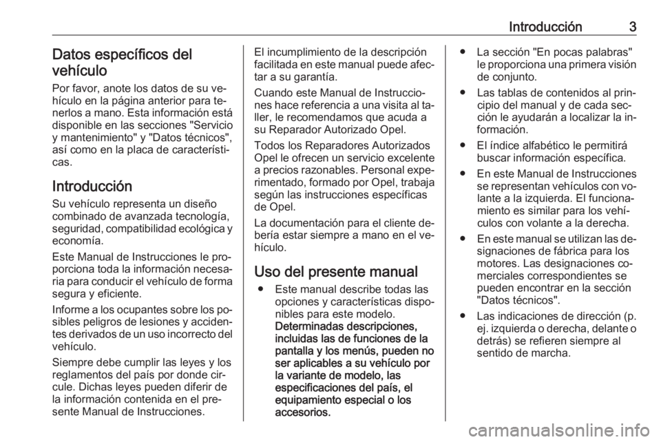 OPEL MOVANO_B 2016.5 Manual de Instrucciones (in Spanish) Introducción3Datos específicos del
vehículo
Por favor, anote los datos de su ve‐hículo en la página anterior para te‐ nerlos a mano. Esta información está
disponible en las secciones "S OPEL MOVANO_B 2016.5 Manual de Instrucciones (in Spanish) Introducción3Datos específicos del
vehículo
Por favor, anote los datos de su ve‐hículo en la página anterior para te‐ nerlos a mano. Esta información está
disponible en las secciones "S