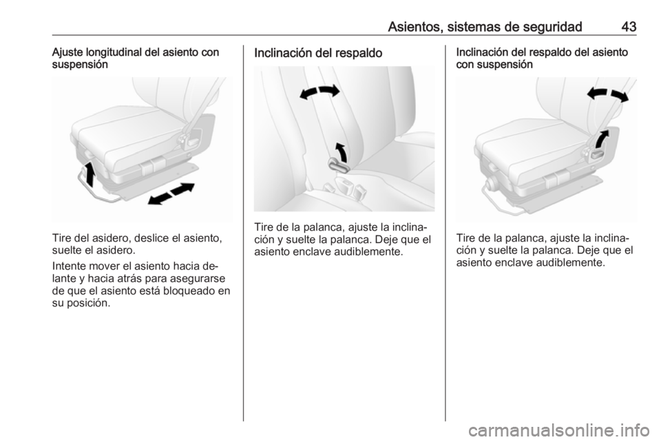 OPEL MOVANO_B 2016.5 Manual de Instrucciones (in Spanish) Asientos, sistemas de seguridad43Ajuste longitudinal del asiento con
suspensión
Tire del asidero, deslice el asiento,
suelte el asidero.
Intente mover el asiento hacia de‐
lante y hacia atrás para OPEL MOVANO_B 2016.5 Manual de Instrucciones (in Spanish) Asientos, sistemas de seguridad43Ajuste longitudinal del asiento con
suspensión
Tire del asidero, deslice el asiento,
suelte el asidero.
Intente mover el asiento hacia de‐
lante y hacia atrás para
