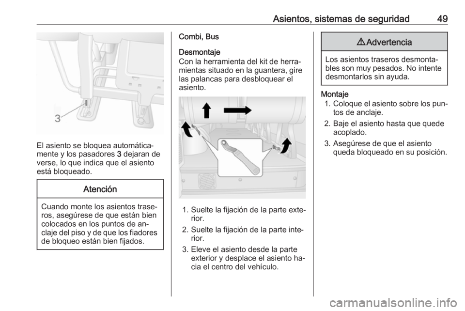 OPEL MOVANO_B 2016.5 Manual de Instrucciones (in Spanish) Asientos, sistemas de seguridad49
El asiento se bloquea automática‐
mente y los pasadores 3 dejaran de
verse, lo que indica que el asiento
está bloqueado.
Atención
Cuando monte los asientos tras OPEL MOVANO_B 2016.5 Manual de Instrucciones (in Spanish) Asientos, sistemas de seguridad49
El asiento se bloquea automática‐
mente y los pasadores 3 dejaran de
verse, lo que indica que el asiento
está bloqueado.
Atención
Cuando monte los asientos tras