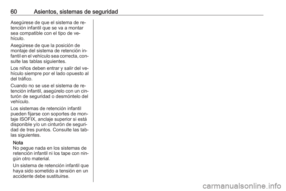 OPEL MOVANO_B 2016.5 Manual de Instrucciones (in Spanish) 60Asientos, sistemas de seguridadAsegúrese de que el sistema de re‐
tención infantil que se va a montar
sea compatible con el tipo de ve‐
hículo.
Asegúrese de que la posición de
montaje del s OPEL MOVANO_B 2016.5 Manual de Instrucciones (in Spanish) 60Asientos, sistemas de seguridadAsegúrese de que el sistema de re‐
tención infantil que se va a montar
sea compatible con el tipo de ve‐
hículo.
Asegúrese de que la posición de
montaje del s