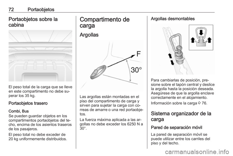 OPEL MOVANO_B 2016.5 Manual de Instrucciones (in Spanish) 72PortaobjetosPortaobjetos sobre la
cabina
El peso total de la carga que se lleve
en este compartimento no debe su‐ perar los 35 kg.
Portaobjetos trasero
Combi, Bus
Se pueden guardar objetos en los
OPEL MOVANO_B 2016.5 Manual de Instrucciones (in Spanish) 72PortaobjetosPortaobjetos sobre la
cabina
El peso total de la carga que se lleve
en este compartimento no debe su‐ perar los 35 kg.
Portaobjetos trasero
Combi, Bus
Se pueden guardar objetos en los