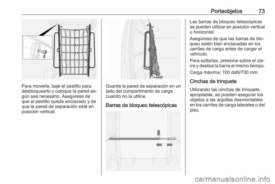 OPEL MOVANO_B 2016.5 Manual de Instrucciones (in Spanish) Portaobjetos73
Para moverla, baje el pestillo para
desbloquearlo y coloque la pared se‐ gún sea necesario. Asegúrese de
que el pestillo quede enclavado y de
que la pared de separación esté en
po OPEL MOVANO_B 2016.5 Manual de Instrucciones (in Spanish) Portaobjetos73
Para moverla, baje el pestillo para
desbloquearlo y coloque la pared se‐ gún sea necesario. Asegúrese de
que el pestillo quede enclavado y de
que la pared de separación esté en
po