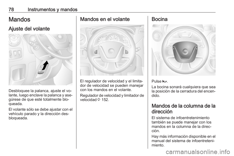 OPEL MOVANO_B 2016.5 Manual de Instrucciones (in Spanish) 78Instrumentos y mandosMandos
Ajuste del volante
Desbloquee la palanca, ajuste el vo‐
lante, luego enclave la palanca y ase‐
gúrese de que esté totalmente blo‐
queada.
El volante sólo se debe OPEL MOVANO_B 2016.5 Manual de Instrucciones (in Spanish) 78Instrumentos y mandosMandos
Ajuste del volante
Desbloquee la palanca, ajuste el vo‐
lante, luego enclave la palanca y ase‐
gúrese de que esté totalmente blo‐
queada.
El volante sólo se debe