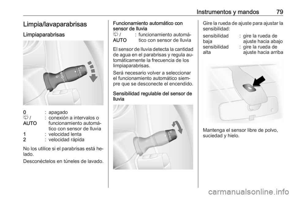 OPEL MOVANO_B 2016.5 Manual de Instrucciones (in Spanish) Instrumentos y mandos79Limpia/lavaparabrisas
Limpiaparabrisas0:apagadoP /
AUTO:conexión a intervalos o
funcionamiento automá‐
tico con sensor de lluvia1:velocidad lenta2:velocidad rápida
No los OPEL MOVANO_B 2016.5 Manual de Instrucciones (in Spanish) Instrumentos y mandos79Limpia/lavaparabrisas
Limpiaparabrisas0:apagadoP /
AUTO:conexión a intervalos o
funcionamiento automá‐
tico con sensor de lluvia1:velocidad lenta2:velocidad rápida
No los