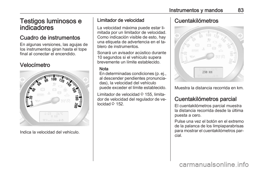 OPEL MOVANO_B 2016.5 Manual de Instrucciones (in Spanish) Instrumentos y mandos83Testigos luminosos eindicadores
Cuadro de instrumentos En algunas versiones, las agujas de
los instrumentos giran hasta el tope
final al conectar el encendido.
Velocímetro
Indi OPEL MOVANO_B 2016.5 Manual de Instrucciones (in Spanish) Instrumentos y mandos83Testigos luminosos eindicadores
Cuadro de instrumentos En algunas versiones, las agujas de
los instrumentos giran hasta el tope
final al conectar el encendido.
Velocímetro
Indi