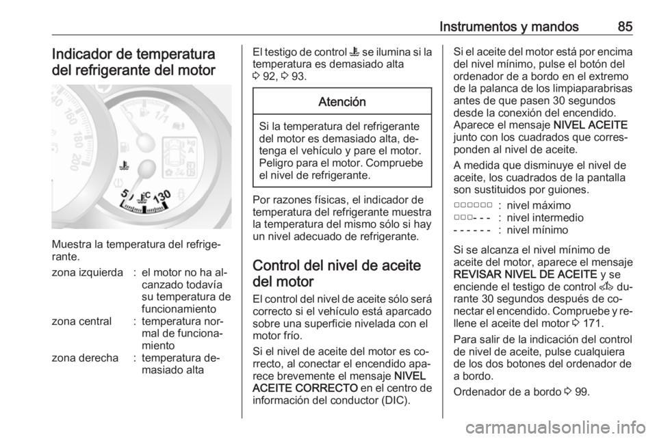 OPEL MOVANO_B 2016.5 Manual de Instrucciones (in Spanish) Instrumentos y mandos85Indicador de temperaturadel refrigerante del motor
Muestra la temperatura del refrige‐
rante.
zona izquierda:el motor no ha al‐
canzado todavía
su temperatura de
funcionami OPEL MOVANO_B 2016.5 Manual de Instrucciones (in Spanish) Instrumentos y mandos85Indicador de temperaturadel refrigerante del motor
Muestra la temperatura del refrige‐
rante.
zona izquierda:el motor no ha al‐
canzado todavía
su temperatura de
funcionami