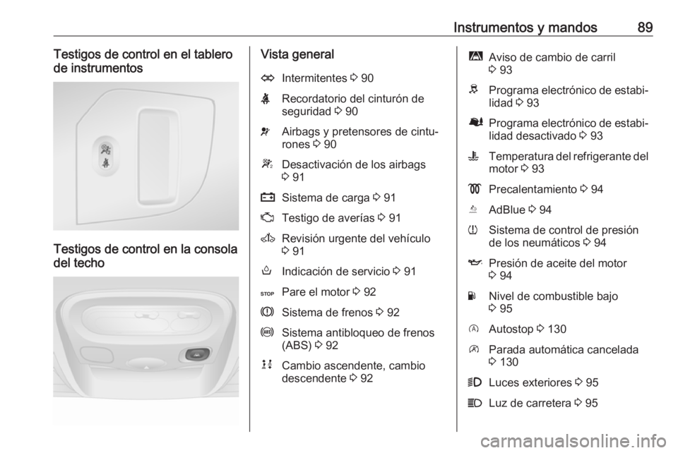 OPEL MOVANO_B 2016.5 Manual de Instrucciones (in Spanish) Instrumentos y mandos89Testigos de control en el tablero
de instrumentos
Testigos de control en la consola
del techo
Vista generalOIntermitentes 3 90XRecordatorio del cinturón de
seguridad 3 90vAir OPEL MOVANO_B 2016.5 Manual de Instrucciones (in Spanish) Instrumentos y mandos89Testigos de control en el tablero
de instrumentos
Testigos de control en la consola
del techo
Vista generalOIntermitentes 3 90XRecordatorio del cinturón de
seguridad 3 90vAir