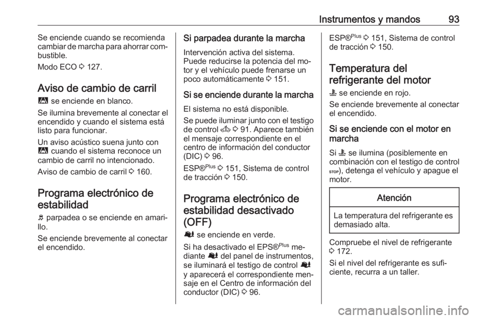 OPEL MOVANO_B 2016.5 Manual de Instrucciones (in Spanish) Instrumentos y mandos93Se enciende cuando se recomienda
cambiar de marcha para ahorrar com‐
bustible.
Modo ECO 3 127.
Aviso de cambio de carril
ì se enciende en blanco.
Se ilumina brevemente al c OPEL MOVANO_B 2016.5 Manual de Instrucciones (in Spanish) Instrumentos y mandos93Se enciende cuando se recomienda
cambiar de marcha para ahorrar com‐
bustible.
Modo ECO 3 127.
Aviso de cambio de carril
ì se enciende en blanco.
Se ilumina brevemente al c
