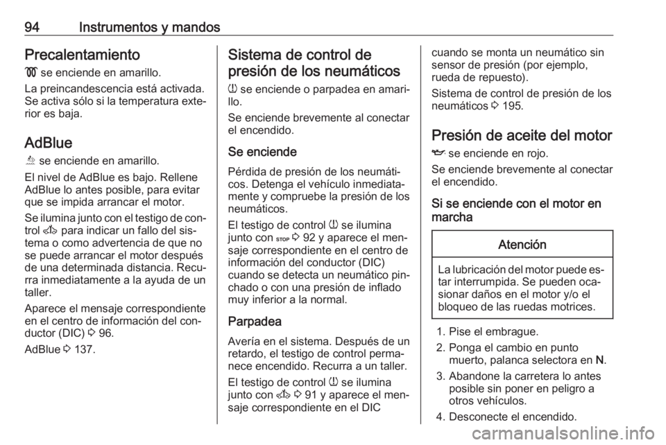OPEL MOVANO_B 2016.5 Manual de Instrucciones (in Spanish) 94Instrumentos y mandosPrecalentamiento
! se enciende en amarillo.
La preincandescencia está activada.
Se activa sólo si la temperatura exte‐ rior es baja.
AdBlue
Õ se enciende en amarillo.
El OPEL MOVANO_B 2016.5 Manual de Instrucciones (in Spanish) 94Instrumentos y mandosPrecalentamiento
! se enciende en amarillo.
La preincandescencia está activada.
Se activa sólo si la temperatura exte‐ rior es baja.
AdBlue
Õ se enciende en amarillo.
El