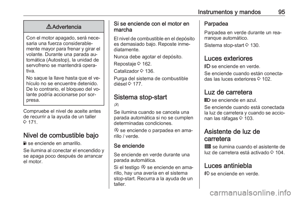 OPEL MOVANO_B 2016.5 Manual de Instrucciones (in Spanish) Instrumentos y mandos959Advertencia
Con el motor apagado, será nece‐
saria una fuerza considerable‐
mente mayor para frenar y girar el
volante. Durante una parada au‐
tomática (Autostop), la u OPEL MOVANO_B 2016.5 Manual de Instrucciones (in Spanish) Instrumentos y mandos959Advertencia
Con el motor apagado, será nece‐
saria una fuerza considerable‐
mente mayor para frenar y girar el
volante. Durante una parada au‐
tomática (Autostop), la u