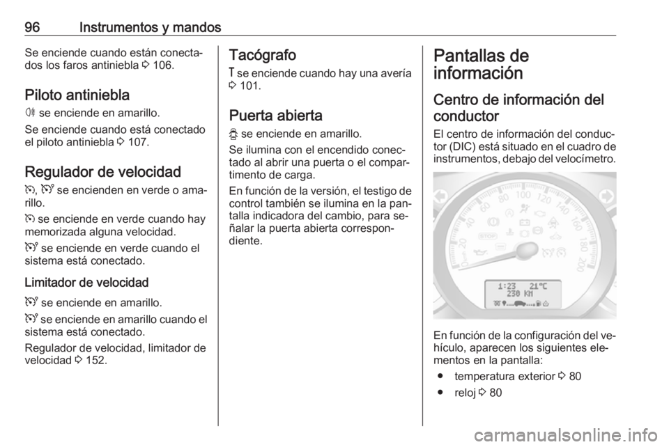 OPEL MOVANO_B 2016.5 Manual de Instrucciones (in Spanish) 96Instrumentos y mandosSe enciende cuando están conecta‐
dos los faros antiniebla 3 106.
Piloto antiniebla
ø se enciende en amarillo.
Se enciende cuando está conectado
el piloto antiniebla 3 1 OPEL MOVANO_B 2016.5 Manual de Instrucciones (in Spanish) 96Instrumentos y mandosSe enciende cuando están conecta‐
dos los faros antiniebla 3 106.
Piloto antiniebla
ø se enciende en amarillo.
Se enciende cuando está conectado
el piloto antiniebla 3 1