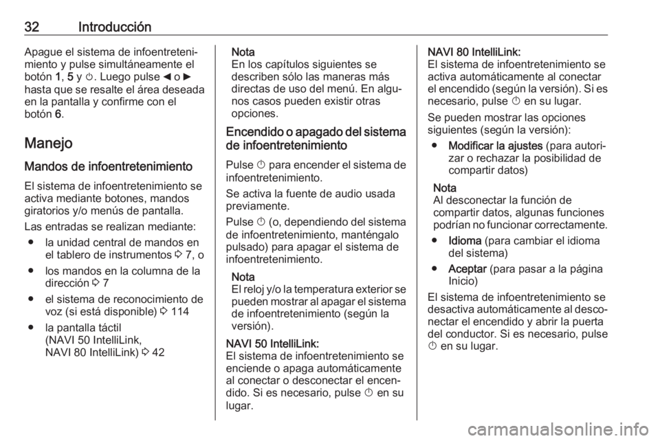 OPEL MOVANO_B 2017.5  Manual de infoentretenimiento (in Spanish) 32IntroducciónApague el sistema de infoentreteni‐
miento y pulse simultáneamente el
botón  1, 5 y  m. Luego pulse  _ o  6
hasta que se resalte el área deseada
en la pantalla y confirme con el
bo