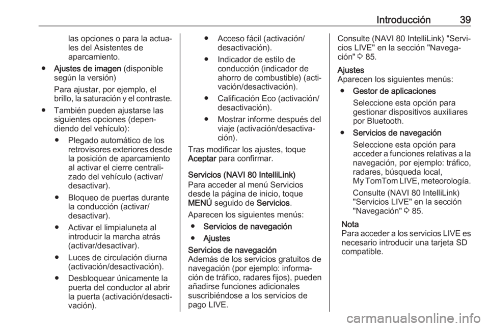 OPEL VIVARO B 2017.5 Manual de infoentretenimiento (in Spanish) Introducción39las opciones o para la actua‐
les del Asistentes de
aparcamiento.
● Ajustes de imagen (disponible
según la versión)
Para ajustar, por ejemplo, el
brillo, la saturación y el cont OPEL VIVARO B 2017.5 Manual de infoentretenimiento (in Spanish) Introducción39las opciones o para la actua‐
les del Asistentes de
aparcamiento.
● Ajustes de imagen (disponible
según la versión)
Para ajustar, por ejemplo, el
brillo, la saturación y el cont