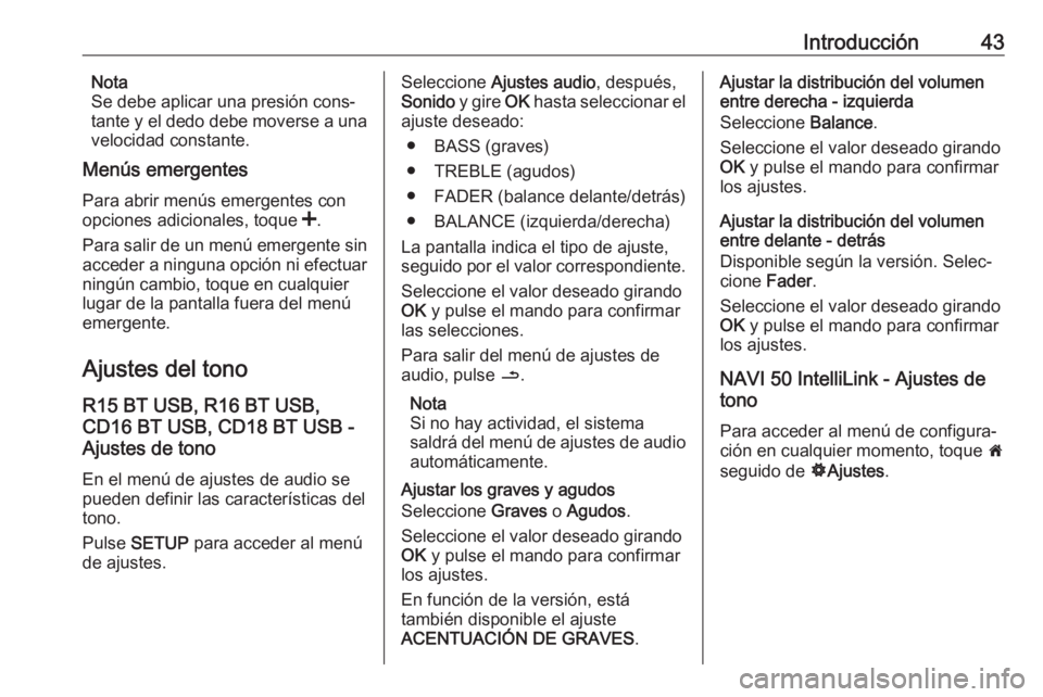 OPEL MOVANO_B 2017.5 Manual de infoentretenimiento (in Spanish) Introducción43Nota
Se debe aplicar una presión cons‐
tante y el dedo debe moverse a una
velocidad constante.
Menús emergentes
Para abrir menús emergentes con
opciones adicionales, toque <.
Para OPEL MOVANO_B 2017.5 Manual de infoentretenimiento (in Spanish) Introducción43Nota
Se debe aplicar una presión cons‐
tante y el dedo debe moverse a una
velocidad constante.
Menús emergentes
Para abrir menús emergentes con
opciones adicionales, toque <.
Para