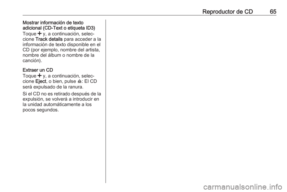 OPEL MOVANO_B 2017.5 Manual de infoentretenimiento (in Spanish) Reproductor de CD65Mostrar información de texto
adicional (CD-Text o etiqueta ID3)
Toque < y, a continuación, selec‐
cione Track details para acceder a la
información de texto disponible en el OPEL MOVANO_B 2017.5 Manual de infoentretenimiento (in Spanish) Reproductor de CD65Mostrar información de texto
adicional (CD-Text o etiqueta ID3)
Toque < y, a continuación, selec‐
cione Track details para acceder a la
información de texto disponible en el