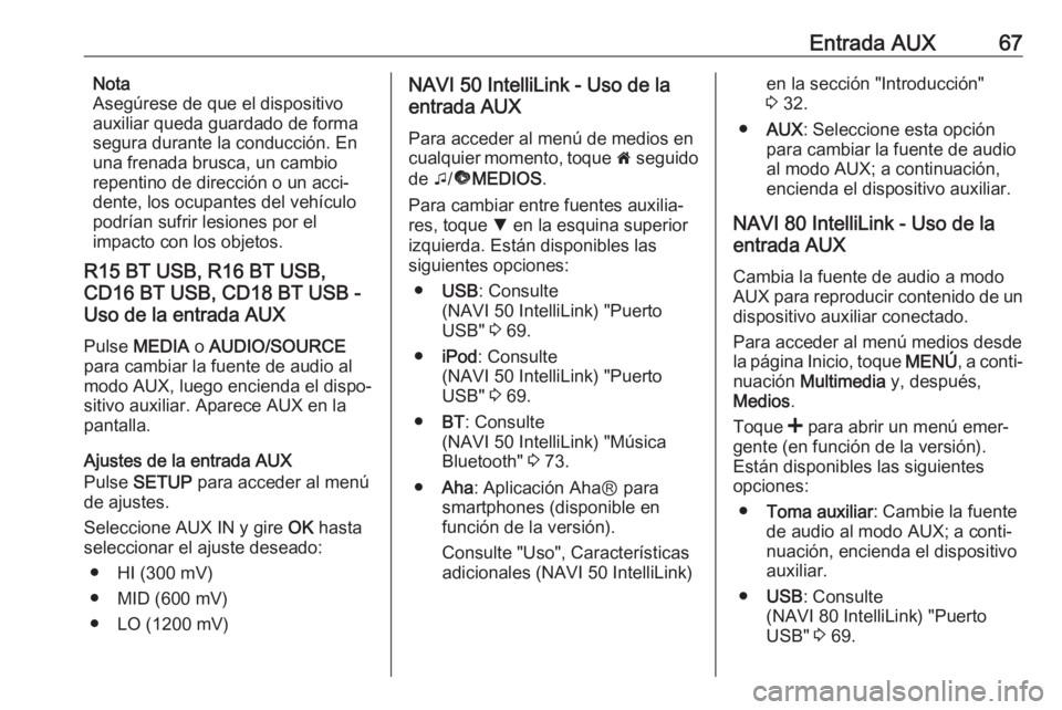 OPEL MOVANO_B 2017.5 Manual de infoentretenimiento (in Spanish) Entrada AUX67Nota
Asegúrese de que el dispositivo
auxiliar queda guardado de forma
segura durante la conducción. En
una frenada brusca, un cambio
repentino de dirección o un acci‐ dente, los ocup OPEL MOVANO_B 2017.5 Manual de infoentretenimiento (in Spanish) Entrada AUX67Nota
Asegúrese de que el dispositivo
auxiliar queda guardado de forma
segura durante la conducción. En
una frenada brusca, un cambio
repentino de dirección o un acci‐ dente, los ocup