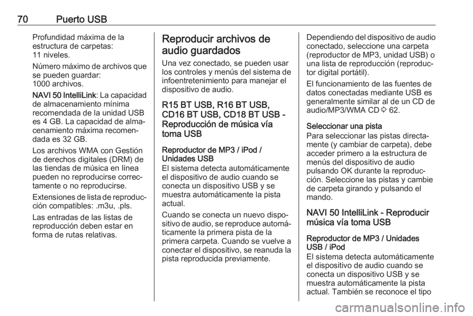 OPEL MOVANO_B 2017.5 Manual de infoentretenimiento (in Spanish) 70Puerto USBProfundidad máxima de la
estructura de carpetas:
11 niveles.
Número máximo de archivos que se pueden guardar:
1000 archivos.
NAVI 50 IntelliLink : La capacidad
de almacenamiento mínima OPEL MOVANO_B 2017.5 Manual de infoentretenimiento (in Spanish) 70Puerto USBProfundidad máxima de la
estructura de carpetas:
11 niveles.
Número máximo de archivos que se pueden guardar:
1000 archivos.
NAVI 50 IntelliLink : La capacidad
de almacenamiento mínima