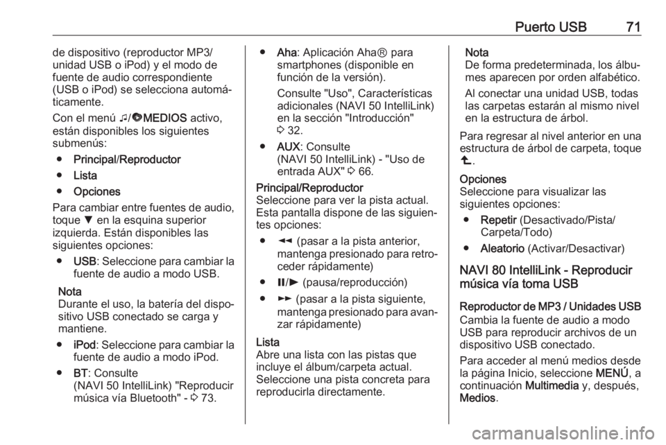 OPEL MOVANO_B 2017.5  Manual de infoentretenimiento (in Spanish) Puerto USB71de dispositivo (reproductor MP3/
unidad USB o iPod) y el modo de fuente de audio correspondiente
(USB o iPod) se selecciona automá‐
ticamente.
Con el menú  t/ü MEDIOS  activo,
están 