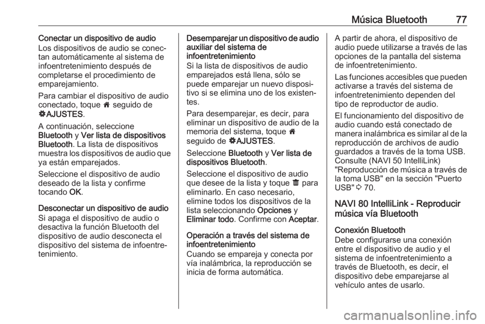OPEL MOVANO_B 2017.5  Manual de infoentretenimiento (in Spanish) Música Bluetooth77Conectar un dispositivo de audio
Los dispositivos de audio se conec‐ tan automáticamente al sistema de
infoentretenimiento después de
completarse el procedimiento de
emparejamie