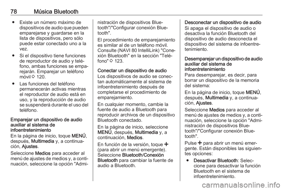 OPEL MOVANO_B 2017.5  Manual de infoentretenimiento (in Spanish) 78Música Bluetooth● Existe un número máximo dedispositivos de audio que puedenemparejarse y guardarse en lalista de dispositivos, pero sólo
puede estar conectado uno a la
vez.
● Si el disposit