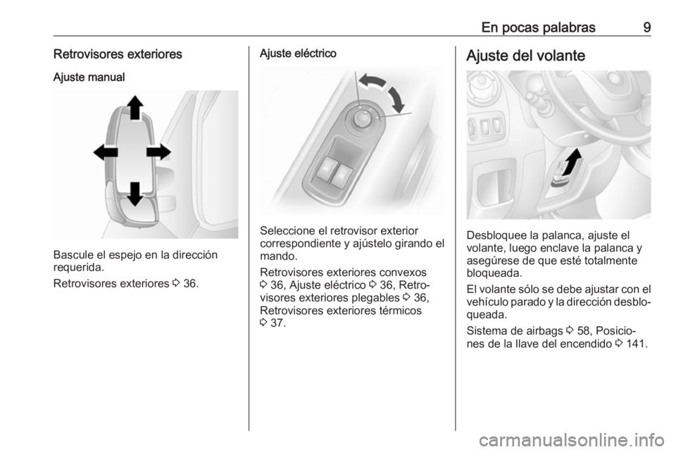 OPEL MOVANO_B 2017.5 Manual de Instrucciones (in Spanish) En pocas palabras9Retrovisores exterioresAjuste manual
Bascule el espejo en la dirección
requerida.
Retrovisores exteriores 3 36.
Ajuste eléctrico
Seleccione el retrovisor exterior
correspondiente OPEL MOVANO_B 2017.5 Manual de Instrucciones (in Spanish) En pocas palabras9Retrovisores exterioresAjuste manual
Bascule el espejo en la dirección
requerida.
Retrovisores exteriores 3 36.
Ajuste eléctrico
Seleccione el retrovisor exterior
correspondiente