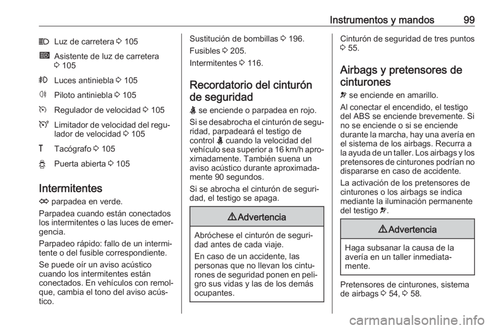 OPEL MOVANO_B 2017.5  Manual de Instrucciones (in Spanish) Instrumentos y mandos99CLuz de carretera 3 105íAsistente de luz de carretera
3  105>Luces antiniebla  3 105øPiloto antiniebla  3 105mRegulador de velocidad  3 105ULimitador de velocidad del regu‐
