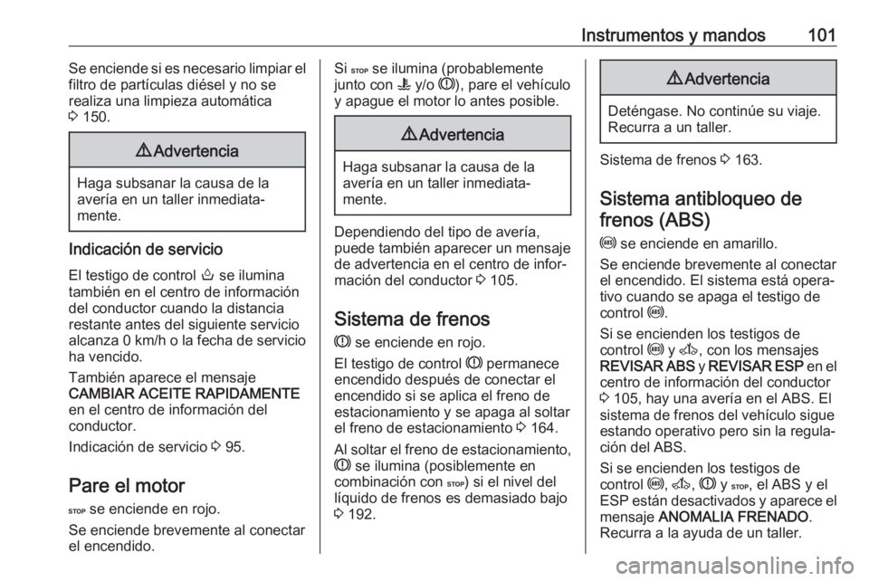 OPEL MOVANO_B 2017.5  Manual de Instrucciones (in Spanish) Instrumentos y mandos101Se enciende si es necesario limpiar el
filtro de partículas diésel y no se
realiza una limpieza automática
3  150.9 Advertencia
Haga subsanar la causa de la
avería en un ta