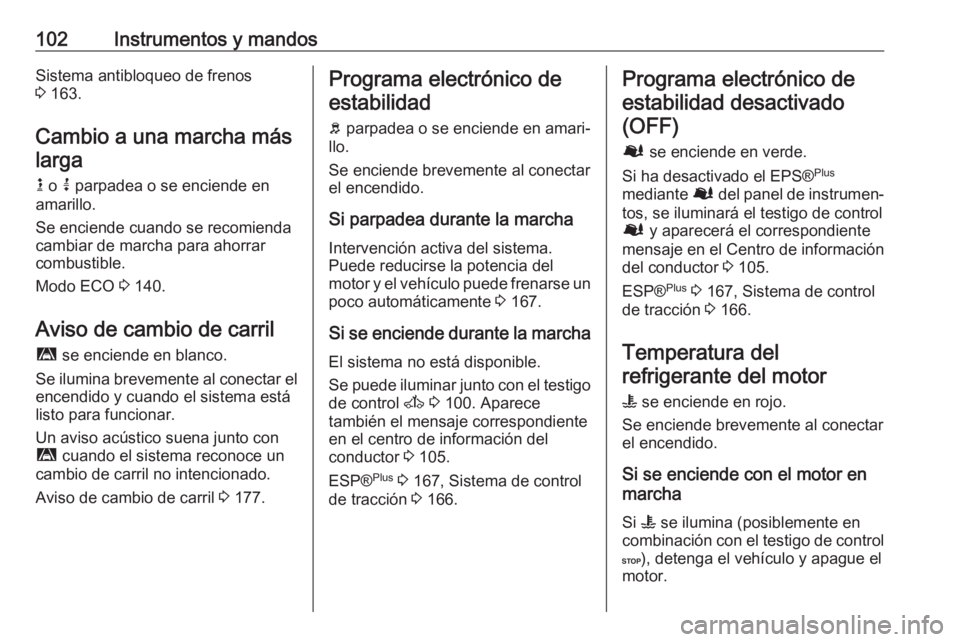 OPEL MOVANO_B 2017.5  Manual de Instrucciones (in Spanish) 102Instrumentos y mandosSistema antibloqueo de frenos
3  163.
Cambio a una marcha más larga
k  o  j parpadea o se enciende en
amarillo.
Se enciende cuando se recomienda
cambiar de marcha para ahorrar