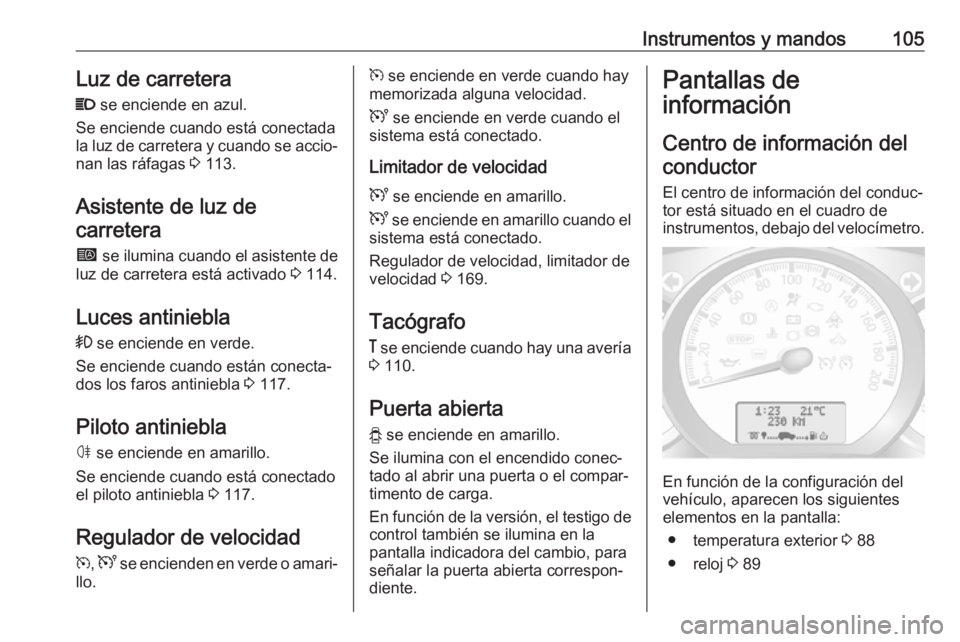 OPEL MOVANO_B 2017.5  Manual de Instrucciones (in Spanish) Instrumentos y mandos105Luz de carretera
P  se enciende en azul.
Se enciende cuando está conectada la luz de carretera y cuando se accio‐ nan las ráfagas  3 113.
Asistente de luz de carretera
í  