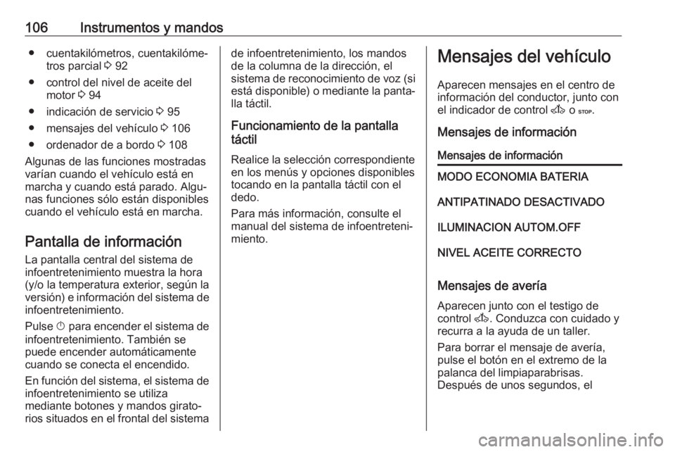 OPEL MOVANO_B 2017.5  Manual de Instrucciones (in Spanish) 106Instrumentos y mandos● cuentakilómetros, cuentakilóme‐tros parcial  3 92
● control del nivel de aceite del motor  3 94
● indicación de servicio  3 95
● mensajes del vehículo  3 106
