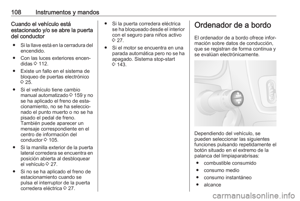 OPEL MOVANO_B 2017.5  Manual de Instrucciones (in Spanish) 108Instrumentos y mandosCuando el vehículo está
estacionado y/o se abre la puerta
del conductor
● Si la llave está en la cerradura del
encendido.
● Con las luces exteriores encen‐ didas  3 11