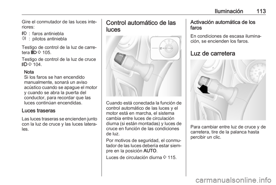 OPEL MOVANO_B 2017.5 Manual de Instrucciones (in Spanish) Iluminación113Gire el conmutador de las luces inte‐
riores:>:faros antinieblaø:pilotos antiniebla
Testigo de control de la luz de carre‐
tera P 3 105.
Testigo de control de la luz de cruce
9 OPEL MOVANO_B 2017.5 Manual de Instrucciones (in Spanish) Iluminación113Gire el conmutador de las luces inte‐
riores:>:faros antinieblaø:pilotos antiniebla
Testigo de control de la luz de carre‐
tera P 3 105.
Testigo de control de la luz de cruce
9