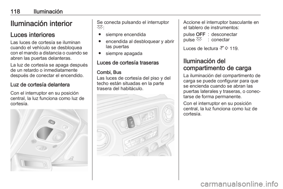 OPEL MOVANO_B 2017.5 Manual de Instrucciones (in Spanish) 118IluminaciónIluminación interior
Luces interiores
Las luces de cortesía se iluminan
cuando el vehículo se desbloquea
con el mando a distancia o cuando se abren las puertas delanteras.
La luz de OPEL MOVANO_B 2017.5 Manual de Instrucciones (in Spanish) 118IluminaciónIluminación interior
Luces interiores
Las luces de cortesía se iluminan
cuando el vehículo se desbloquea
con el mando a distancia o cuando se abren las puertas delanteras.
La luz de