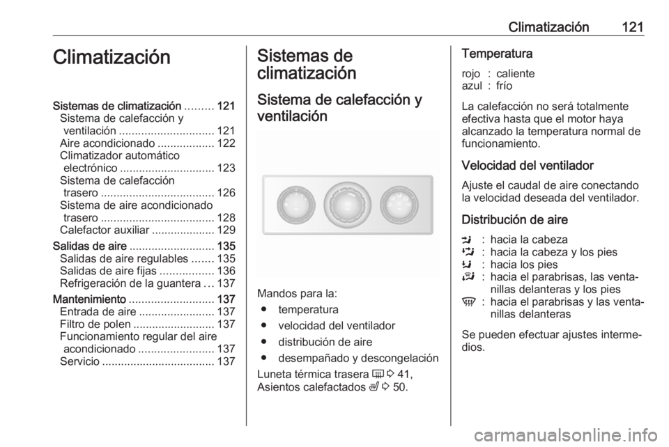 OPEL MOVANO_B 2017.5 Manual de Instrucciones (in Spanish) Climatización121ClimatizaciónSistemas de climatización.........121
Sistema de calefacción y ventilación .............................. 121
Aire acondicionado ..................122
Climatizador au OPEL MOVANO_B 2017.5 Manual de Instrucciones (in Spanish) Climatización121ClimatizaciónSistemas de climatización.........121
Sistema de calefacción y ventilación .............................. 121
Aire acondicionado ..................122
Climatizador au