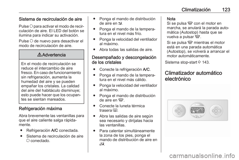 OPEL MOVANO_B 2017.5 Manual de Instrucciones (in Spanish) Climatización123Sistema de recirculación de airePulse u para activar el modo de recir‐
culación de aire. El LED del botón se
ilumina para indicar su activación.
Pulse u de nuevo para desactiv OPEL MOVANO_B 2017.5 Manual de Instrucciones (in Spanish) Climatización123Sistema de recirculación de airePulse u para activar el modo de recir‐
culación de aire. El LED del botón se
ilumina para indicar su activación.
Pulse u de nuevo para desactiv