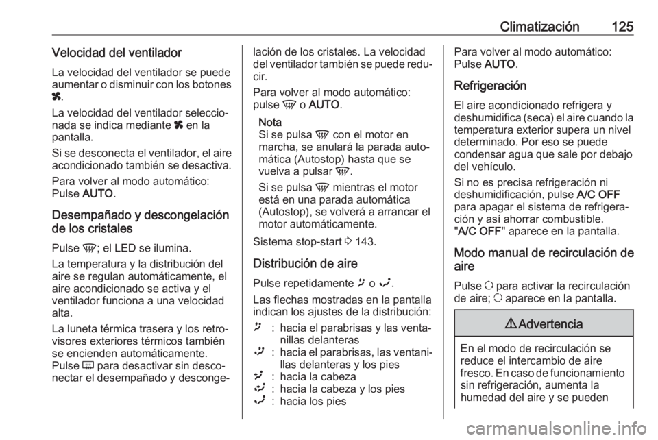 OPEL MOVANO_B 2017.5 Manual de Instrucciones (in Spanish) Climatización125Velocidad del ventiladorLa velocidad del ventilador se puede
aumentar o disminuir con los botones
x .
La velocidad del ventilador seleccio‐
nada se indica mediante x en la
pantalla OPEL MOVANO_B 2017.5 Manual de Instrucciones (in Spanish) Climatización125Velocidad del ventiladorLa velocidad del ventilador se puede
aumentar o disminuir con los botones
x .
La velocidad del ventilador seleccio‐
nada se indica mediante x en la
pantalla
