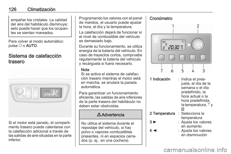 OPEL MOVANO_B 2017.5 Manual de Instrucciones (in Spanish) 126Climatizaciónempañar los cristales. La calidad
del aire del habitáculo disminuye;
esto puede hacer que los ocupan‐
tes se sientan mareados.
Para volver al modo automático:
pulse u o AUTO .
OPEL MOVANO_B 2017.5 Manual de Instrucciones (in Spanish) 126Climatizaciónempañar los cristales. La calidad
del aire del habitáculo disminuye;
esto puede hacer que los ocupan‐
tes se sientan mareados.
Para volver al modo automático:
pulse u o AUTO .