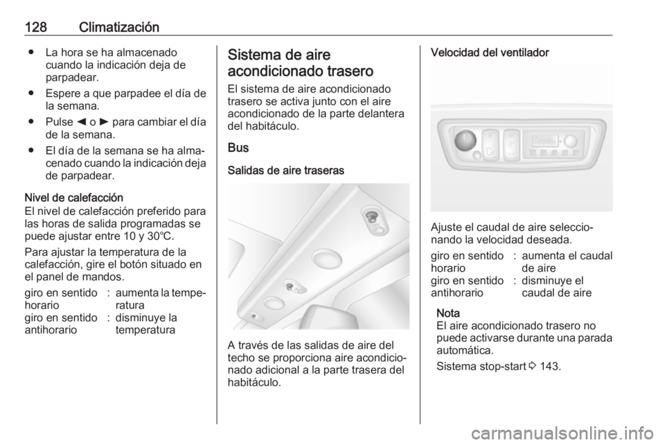 OPEL MOVANO_B 2017.5 Manual de Instrucciones (in Spanish) 128Climatización● La hora se ha almacenadocuando la indicación deja de
parpadear.
● Espere a que parpadee el día de
la semana.
● Pulse k o l para cambiar el día
de la semana.
● El día d OPEL MOVANO_B 2017.5 Manual de Instrucciones (in Spanish) 128Climatización● La hora se ha almacenadocuando la indicación deja de
parpadear.
● Espere a que parpadee el día de
la semana.
● Pulse k o l para cambiar el día
de la semana.
● El día d