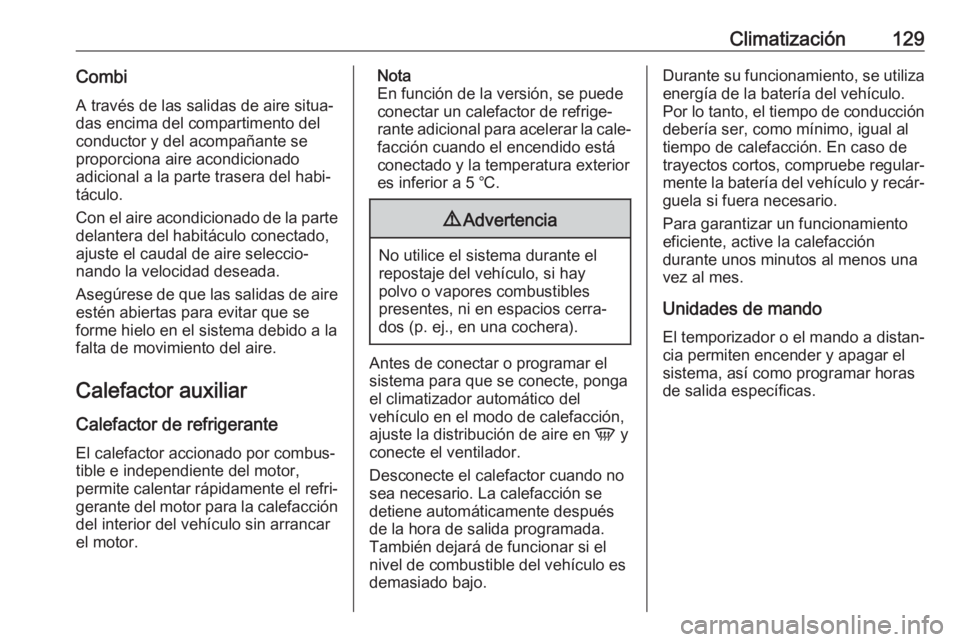 OPEL MOVANO_B 2017.5 Manual de Instrucciones (in Spanish) Climatización129Combi
A través de las salidas de aire situa‐
das encima del compartimento del
conductor y del acompañante se
proporciona aire acondicionado
adicional a la parte trasera del habi OPEL MOVANO_B 2017.5 Manual de Instrucciones (in Spanish) Climatización129Combi
A través de las salidas de aire situa‐
das encima del compartimento del
conductor y del acompañante se
proporciona aire acondicionado
adicional a la parte trasera del habi
