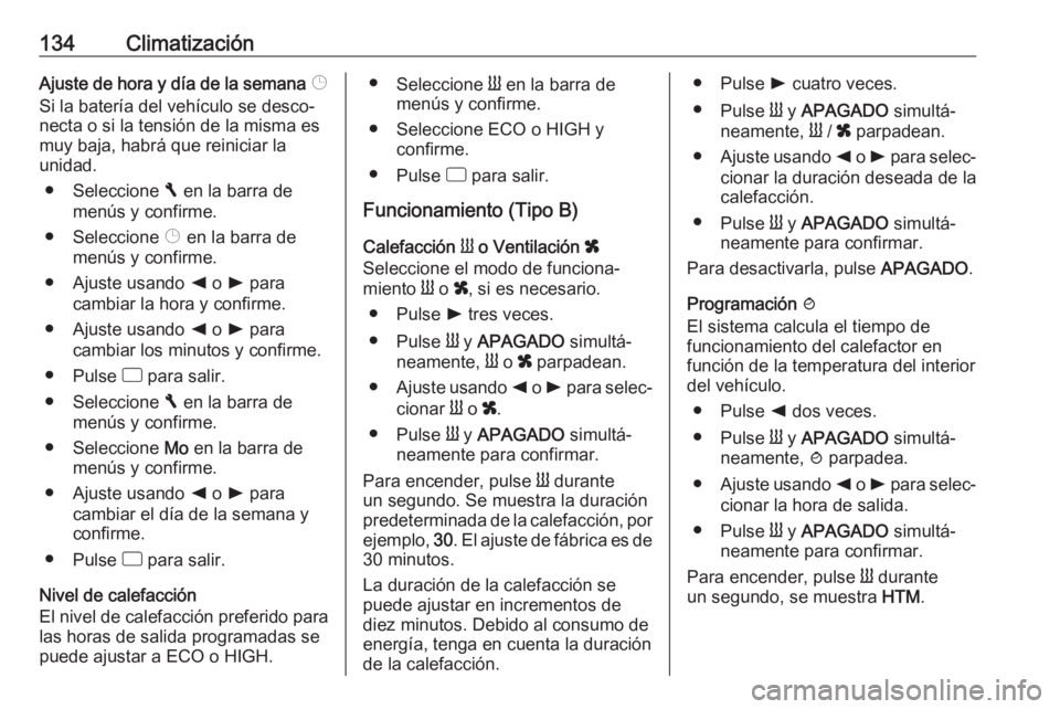 OPEL MOVANO_B 2017.5 Manual de Instrucciones (in Spanish) 134ClimatizaciónAjuste de hora y día de la semana Þ
Si la batería del vehículo se desco‐ necta o si la tensión de la misma es
muy baja, habrá que reiniciar la
unidad.
● Seleccione F en la OPEL MOVANO_B 2017.5 Manual de Instrucciones (in Spanish) 134ClimatizaciónAjuste de hora y día de la semana Þ
Si la batería del vehículo se desco‐ necta o si la tensión de la misma es
muy baja, habrá que reiniciar la
unidad.
● Seleccione F en la
