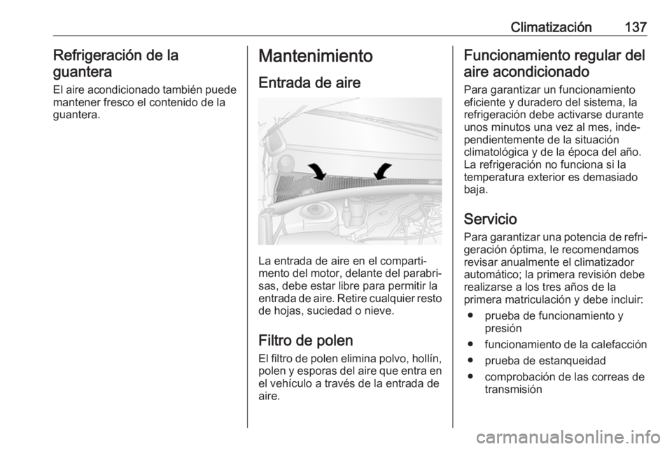 OPEL MOVANO_B 2017.5 Manual de Instrucciones (in Spanish) Climatización137Refrigeración de la
guantera
El aire acondicionado también puede
mantener fresco el contenido de la
guantera.Mantenimiento
Entrada de aire
La entrada de aire en el comparti‐
mento OPEL MOVANO_B 2017.5 Manual de Instrucciones (in Spanish) Climatización137Refrigeración de la
guantera
El aire acondicionado también puede
mantener fresco el contenido de la
guantera.Mantenimiento
Entrada de aire
La entrada de aire en el comparti‐
mento