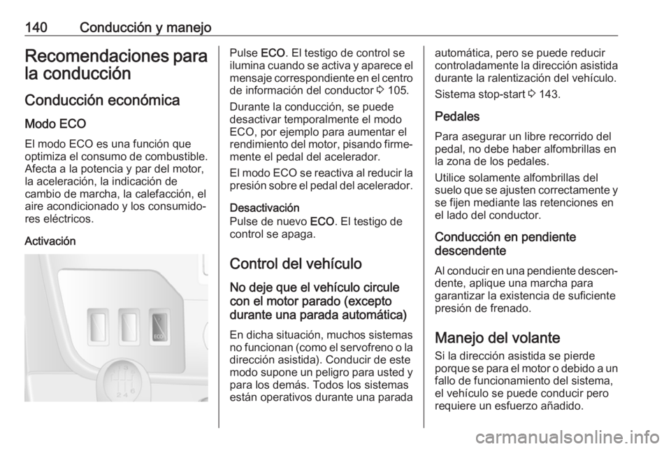 OPEL MOVANO_B 2017.5 Manual de Instrucciones (in Spanish) 140Conducción y manejoRecomendaciones para
la conducción
Conducción económica
Modo ECO
El modo ECO es una función que
optimiza el consumo de combustible.
Afecta a la potencia y par del motor,
la OPEL MOVANO_B 2017.5 Manual de Instrucciones (in Spanish) 140Conducción y manejoRecomendaciones para
la conducción
Conducción económica
Modo ECO
El modo ECO es una función que
optimiza el consumo de combustible.
Afecta a la potencia y par del motor,
la