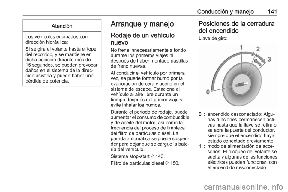 OPEL MOVANO_B 2017.5 Manual de Instrucciones (in Spanish) Conducción y manejo141Atención
Los vehículos equipados condirección hidráulica:
Si se gira el volante hasta el tope
del recorrido, y se mantiene en
dicha posición durante más de
15 segundos, se OPEL MOVANO_B 2017.5 Manual de Instrucciones (in Spanish) Conducción y manejo141Atención
Los vehículos equipados condirección hidráulica:
Si se gira el volante hasta el tope
del recorrido, y se mantiene en
dicha posición durante más de
15 segundos, se