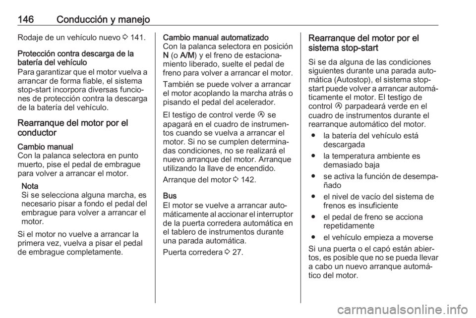 OPEL MOVANO_B 2017.5 Manual de Instrucciones (in Spanish) 146Conducción y manejoRodaje de un vehículo nuevo 3 141.
Protección contra descarga de la batería del vehículo
Para garantizar que el motor vuelva a arrancar de forma fiable, el sistema
stop-star OPEL MOVANO_B 2017.5 Manual de Instrucciones (in Spanish) 146Conducción y manejoRodaje de un vehículo nuevo 3 141.
Protección contra descarga de la batería del vehículo
Para garantizar que el motor vuelva a arrancar de forma fiable, el sistema
stop-star