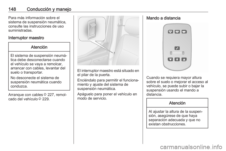 OPEL MOVANO_B 2017.5 Manual de Instrucciones (in Spanish) 148Conducción y manejoPara más información sobre el
sistema de suspensión neumática,
consulte las instrucciones de uso
suministradas.
Interruptor maestroAtención
El sistema de suspensión neumá OPEL MOVANO_B 2017.5 Manual de Instrucciones (in Spanish) 148Conducción y manejoPara más información sobre el
sistema de suspensión neumática,
consulte las instrucciones de uso
suministradas.
Interruptor maestroAtención
El sistema de suspensión neumá
