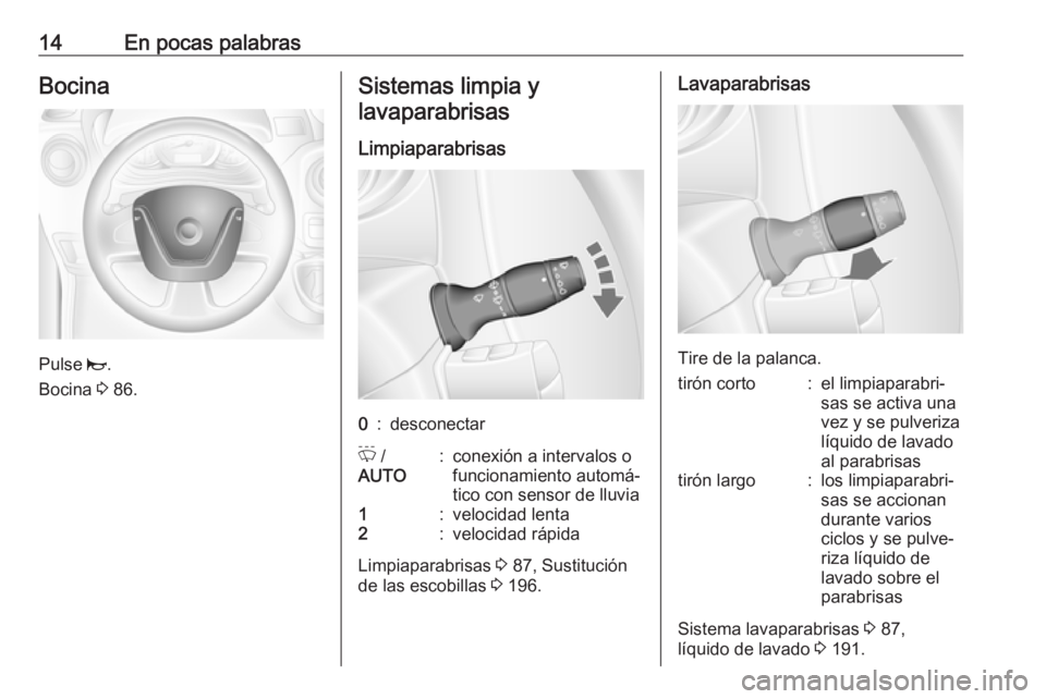 OPEL MOVANO_B 2017.5 Manual de Instrucciones (in Spanish) 14En pocas palabrasBocina
Pulse j.
Bocina 3 86.
Sistemas limpia y
lavaparabrisas
Limpiaparabrisas0:desconectarP /
AUTO:conexión a intervalos o
funcionamiento automá‐
tico con sensor de lluvia1:v OPEL MOVANO_B 2017.5 Manual de Instrucciones (in Spanish) 14En pocas palabrasBocina
Pulse j.
Bocina 3 86.
Sistemas limpia y
lavaparabrisas
Limpiaparabrisas0:desconectarP /
AUTO:conexión a intervalos o
funcionamiento automá‐
tico con sensor de lluvia1:v
