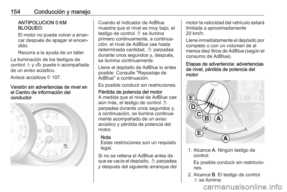 OPEL MOVANO_B 2017.5 Manual de Instrucciones (in Spanish) 154Conducción y manejoANTIPOLUCION 0 KM
BLOQUEO :
El motor no puede volver a arran‐ car después de apagar el encen‐
dido.
Recurra a la ayuda de un taller.
La iluminación de los testigos de
cont OPEL MOVANO_B 2017.5 Manual de Instrucciones (in Spanish) 154Conducción y manejoANTIPOLUCION 0 KM
BLOQUEO :
El motor no puede volver a arran‐ car después de apagar el encen‐
dido.
Recurra a la ayuda de un taller.
La iluminación de los testigos de
cont